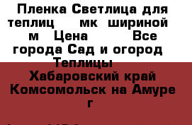 Пленка Светлица для теплиц 150 мк, шириной 6 м › Цена ­ 420 - Все города Сад и огород » Теплицы   . Хабаровский край,Комсомольск-на-Амуре г.